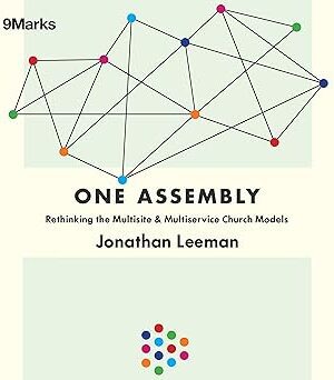 One Assembly : Rethinking the Multisite and Multiservice Church Models (9Marks)