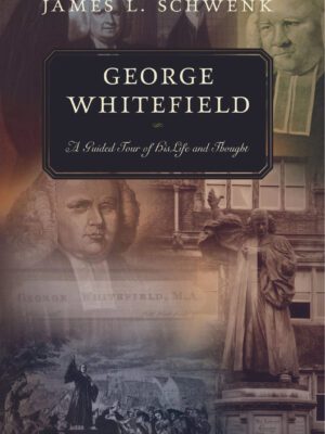 George Whitefield- A guided tour of his life and thoughts