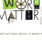 Work Matters: Connecting Sunday Worship to Monday Work