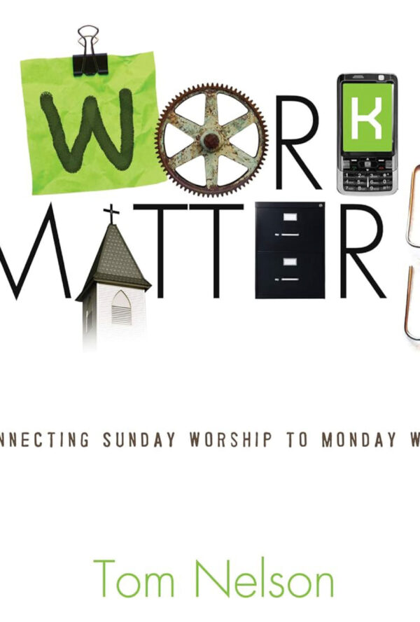 Work Matters: Connecting Sunday Worship to Monday Work
