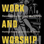 Work and Worship – Reconnecting our Labour and Liturgy