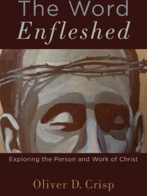 The Word Enfleshed – Exploring the person and work of Christ