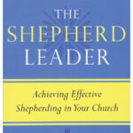 The Shepherd – Achieving Effective Shepherding in Your Church