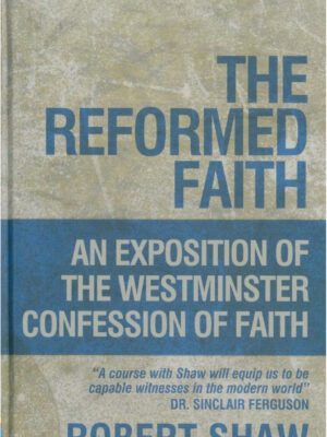 The reformed faith – An exposition of the west minster confession of faith