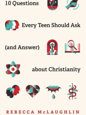 10 questions every teen should ask ( and answer) about Christianity
