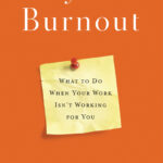 Beyond Burnout - What To Do When Your Work Isn’t Working For You
