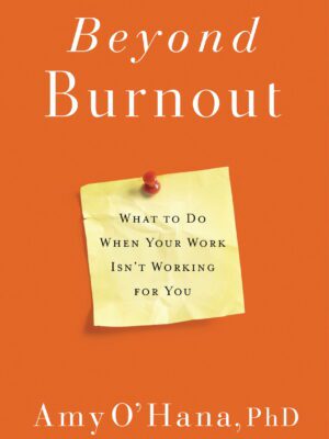 Beyond Burnout - What To Do When Your Work Isn’t Working For You