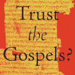 Can we trust the Gospels?