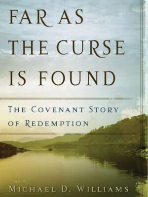 Far as the curse is found – The covenant story of redemption