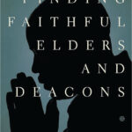 Finding faithful elders and deacons