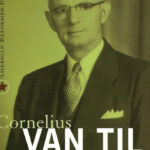 Cornelius Van Til – Reformed Apologist & churchman