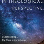 Cosmology in Theological Perspective – Understanding our place in the universe