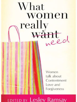 What Women Really Want need – Women talk about contentment Love & Forgiveness