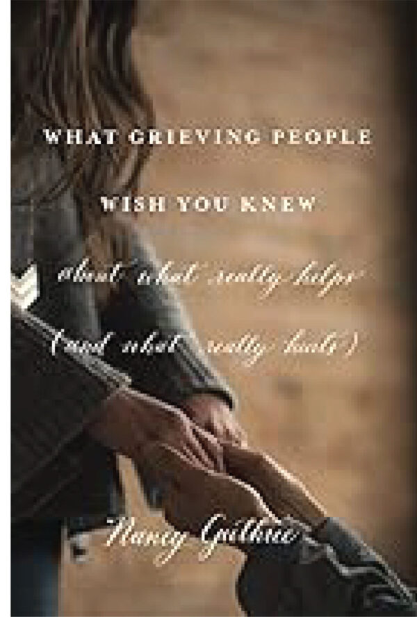 What grieving people wish you knew  (about what really helps and what really hurts)