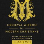 Medieval wisdom for modern Christians – Finding authentic faith in a forgotten age with C.S. Lewis