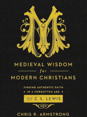 Medieval wisdom for modern Christians – Finding authentic faith in a forgotten age with C.S. Lewis