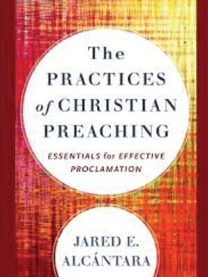 The Practices of Christian Preaching – essentials for effective proclamation