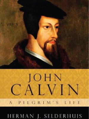 John Calvin; A pilgrim’s life