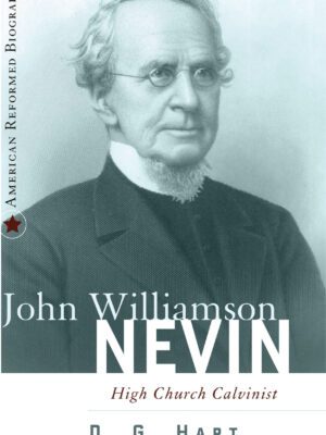 John Williamson Nevin- High church Calvinist