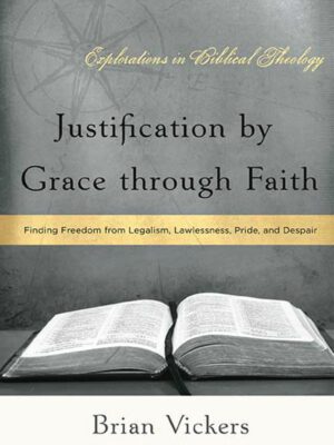 Justification by Grace through Faith – Finding Freedom from Legalism, Lawlessness, Pride & Despair