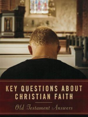 Key Questions About Christian Faith – Old Testament Answers