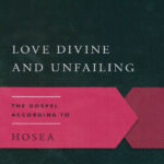 Love Divine and Unfailing – The Gospel according to Hosea