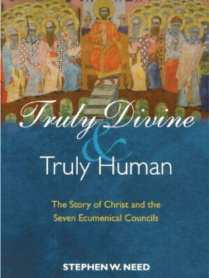 Truly Divine & Truly Human – The story of Christ and the seven Ecumenical Councils