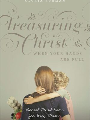 Treasuring Christ when your hands are full