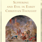 Suffering and Evil in Early Christian Thought – patristic theology and history