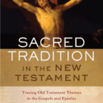 Sacred Tradition in the New Testament – Tracing Old Testament Themes in the Gospels and Epistles