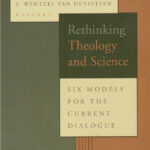 Rethinking Theology and Science – Six Models for the Current Dialogue
