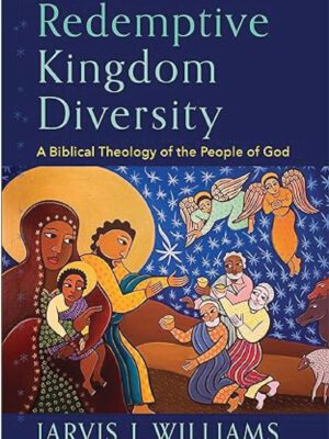 Redemptive Kingdom Diversity – A biblical theology of the people of God