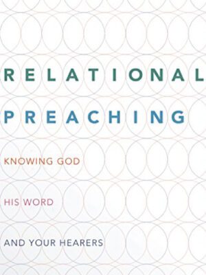 Relational Preaching – knowing God, His word and your hearers