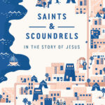 Saints & Scoundrels in the story of Jesus