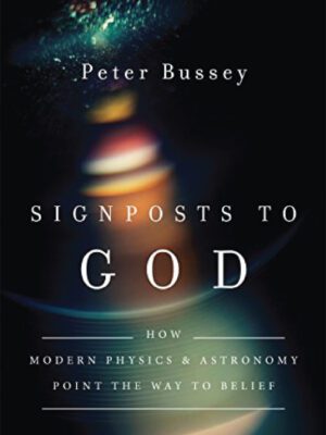 Signposts to God – How modern physics & astronomy point the way to belief