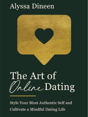 The art of online dating : Style Your Most Authentic Self and Cultivate a Mindful Dating Life