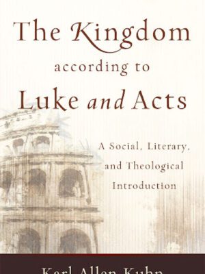 The kingdom according to Luke and Acts – A Social, Literary, and Theological Introduction