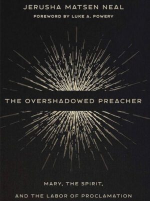 The overshadowed preacher – Mary , the Spirit, and the labor of proclamation