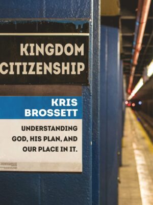 Kingdom Citizenship : Understanding God, His plan, and our place in it