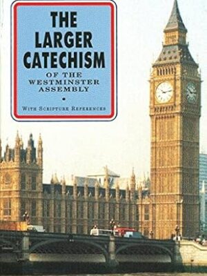 The Larger Catechism of The Westminster Assembly with scripture reference