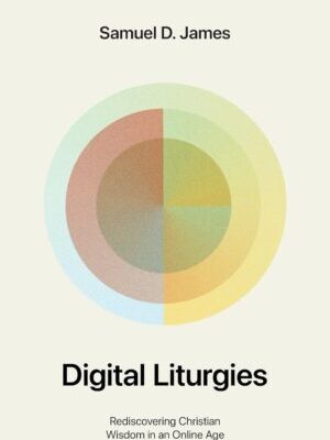 Digital Liturgies: Rediscovering Christian Wisdom in an Online Age