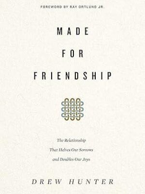 Made for Friendship: The Relationship That Halves Our Sorrows and Doubles Our Joys