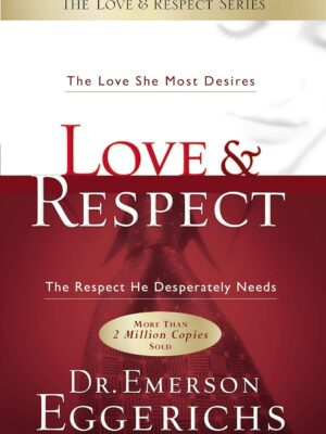 Love & Respect: The Love She Most Desires; The Respect He Desperately Needs