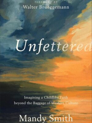 Unfettered: Imagining a Childlike Faith beyond the Baggage of Western Culture