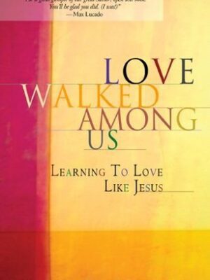 Love Walked Among Us: Learning To Love Like Jesus