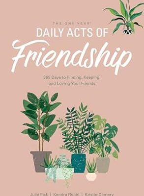 The One Year Daily Acts of Friendship: 365 Days to Finding, Keeping, and Loving Your Friends