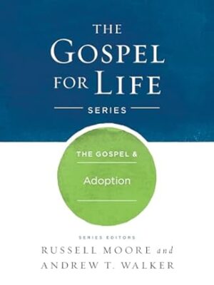 The Gospel & Adoption (Gospel For Life)