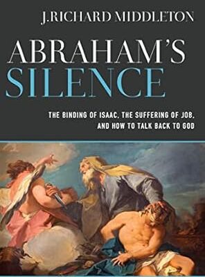 Abraham's Silence The Binding of Isaac, the Suffering of Job, and How to Talk Back to God