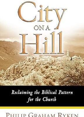 City on a Hill: Reclaiming the Biblical Pattern for the Church in the 21st Century