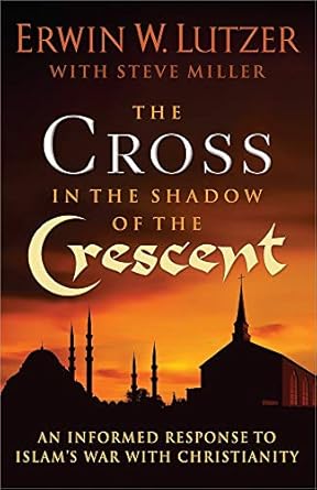 The Cross in the Shadow of the Crescent: An Informed Response to Islam’s War with Christianity